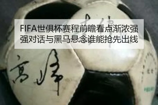 FIFA世俱杯赛程前瞻看点渐浓强强对话与黑马悬念谁能抢先出线